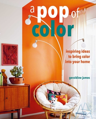 A Pop of Color: Inspiring ideas to bring color into your home By Geraldine James Cover Image