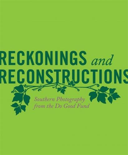 Reckonings and Reconstructions: Southern Photography from the Do Good Fund