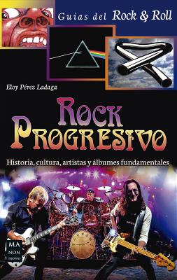 Rock progresivo: Historia, cultura, artistas y álbumes fundamentales (Guías del Rock & Roll) Cover Image