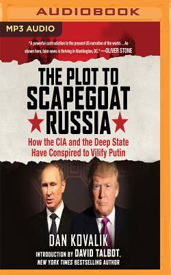 The Plot to Scapegoat Russia: How the CIA and the Deep State Have Conspired to Vilify Putin By Dan Kovalik, David Talbot (With), Alex Hyde-White (Read by) Cover Image