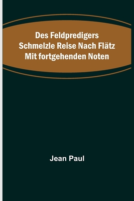 Des Feldpredigers Schmelzle Reise nach Flätz mit fortgehenden Noten By Jean Paul Cover Image