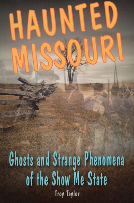 Haunted Missouri: Ghosts and Strange Phenomena of the Show Me State (Haunted (Stackpole)) By Troy Taylor Cover Image