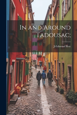 In and Around Tadousac; By J-Edmond 1858-1913 Roy Cover Image