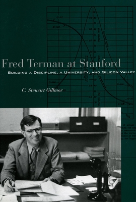 Fred Terman at Stanford: Building a Discipline, a University, and Silicon Valley Cover Image