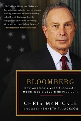 Bloomberg: How America's Most Successful Mayor Would Govern as President By Chris McNickle, Kenneth T. Jackson (Foreword by) Cover Image