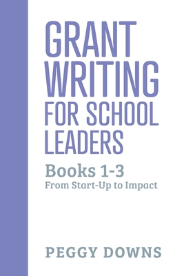 Grant Writing for School Leaders: Books 1-3: From Start-Up to Impact By Peggy Downs Cover Image