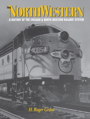 The North Western: A History of the Chicago & North Western Railway System By H. Roger Grant Cover Image