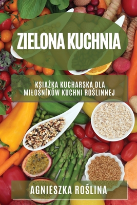 Zielona kuchnia: Książka kucharska dla milośników kuchni roślinnej Cover Image