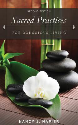 Sacred Practices for Conscious Living: Second Edition By Nancy J. Napier Cover Image