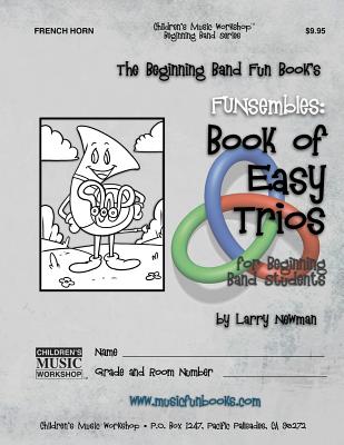 The Beginning Band Fun Book's FUNsembles: Book of Easy Trios (French Horn): for Beginning Band Students Cover Image