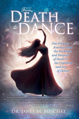 From Death to Dance: One Person's Journey from the Darkness and Despair of Death to the Lightness and joy of Dance By Janet M. Bieschke Cover Image