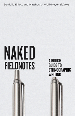 Naked Fieldnotes: A Rough Guide to Ethnographic Writing