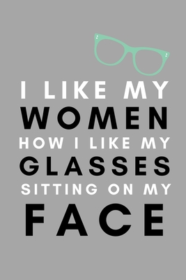 I Like My Women How I Like My Glasses Sitting On My Face: Vagatarian Lesbian Pride Gift Idea For LGBT Gay Bisexual Transgender By Bliss Full Cover Image