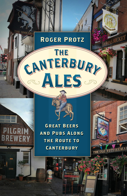 The Canterbury Ales: Great Beers and Pubs Along the Route to Canterbury By Roger Protz Cover Image