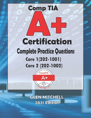 CompTIA A+ Certification: Complete Practice Questions For Core 1 (220-1001) and Core 2 (220-1002) Cover Image