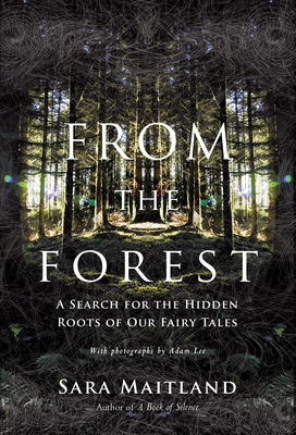 From the Forest: A Search for the Hidden Roots of our Fairytales By Sara Maitland Cover Image