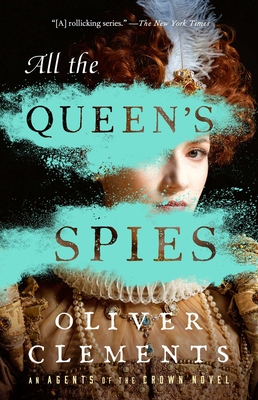 All the Queen's Spies: A Novel (An Agents of the Crown Novel #3)