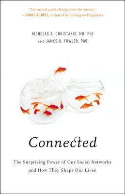 Connected: The Surprising Power of Our Social Networks and How They Shape Our Lives By Nicholas A. Christakis, MD, PhD, James H. Fowler, PhD Cover Image