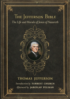 The Jefferson Bible: The Life and Morals of Jesus of Nazareth By Thomas Jefferson, Forrest Church (Introduction by) Cover Image