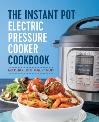 The Instant Pot Electric Pressure Cooker Cookbook: Easy Recipes for Fast & Healthy Meals Cover Image