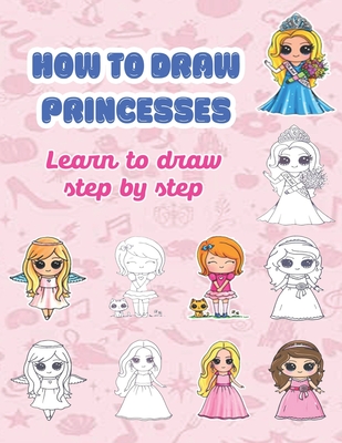 How to draw princesses; Learn to draw step by step: Cartoon drawing books  for kids 9-12; Girl stuff for 10 year olds (Paperback) | The Book Catapult