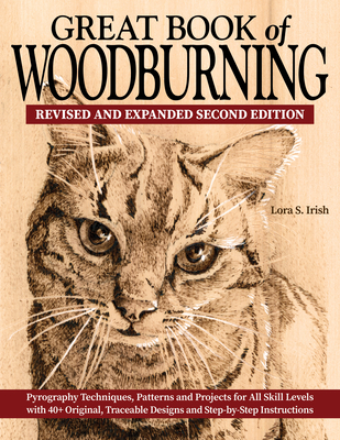 Great Book of Woodburning, Revised and Expanded Second Edition: Pyrography Techniques, Patterns, and Projects for All Skill Levels with 40+ Original, By Lora S. Irish Cover Image