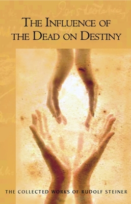 The Influence of the Dead on Destiny: (Cw 179) (Collected Works of Rudolf Steiner #179) By Rudolf Steiner, Christopher Bamford (Introduction by) Cover Image