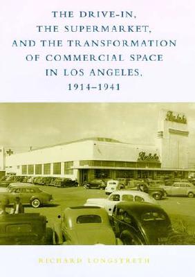 The Drive-In, the Supermarket, and the Transformation of Commercial Space in Los Angeles, 1914-1941 (Mit Press)