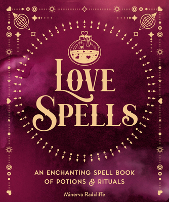 Love Spells: An Enchanting Spell Book of  Potions & Rituals (Pocket Spell Books #3) By Minerva Radcliffe Cover Image