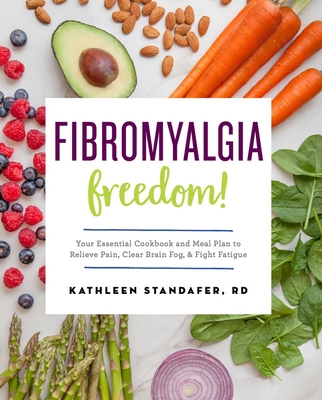 Fibromyalgia Freedom!: Your Essential Cookbook and Meal Plan to Relieve Pain, Clear Brain Fog, and Fight Fatigue By Kathleen Standafer Cover Image