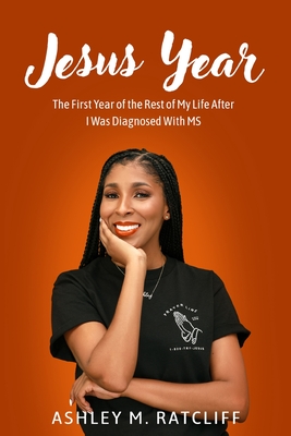 Jesus Year: The First Year of the Rest of My Life After I Was Diagnosed With MS By Ashley M. Ratcliff Cover Image