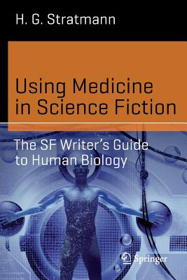 Using Medicine in Science Fiction: The SF Writer's Guide to Human Biology (Science and Fiction)