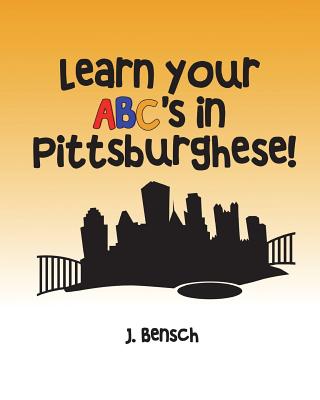Learn your ABC's in Pittsburghese By J. Bensch Cover Image