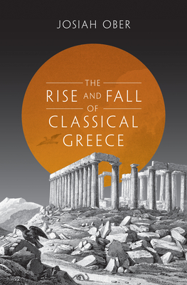 The Rise and Fall of Classical Greece (Princeton History of the Ancient World #1) Cover Image