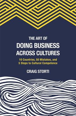 The Art of Doing Business Across Cultures: 10 Countries, 50 Mistakes, and 5 Steps to Cultural Competence By Craig Storti Cover Image
