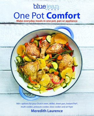Blue Jean Chef's One Pot Comfort: Make Everyday Meals in One Pot, Pan or Appliance: 180+ Recipes for Your Dutch Oven, Skillet, Sheet Pan, Instant-Pot(