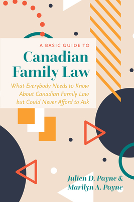 A Basic Guide to Canadian Family Law: What Everybody Needs to Know about Canadian Family Law But Could Never Afford to Ask