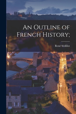 An Outline of French History; By René Sédillot Cover Image