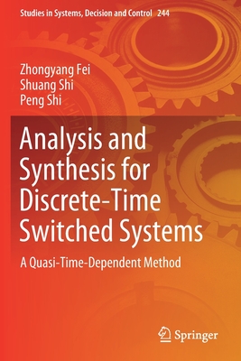 Analysis and Synthesis for Discrete-Time Switched Systems: A Quasi-Time-Dependent Method (Studies in Systems #244) By Zhongyang Fei, Shuang Shi, Peng Shi Cover Image