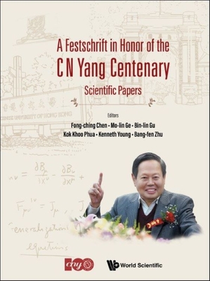 Festschrift in Honor of the C N Yang Centenary, A: Scientific Papers By Fong-Ching Chen (Editor), Mo-Lin Ge (Editor), Bin-Lin Gu (Editor) Cover Image