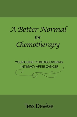 A Better Normal for Chemotherapy: Your Guide to Rediscovering Intimacy After Cancer Cover Image