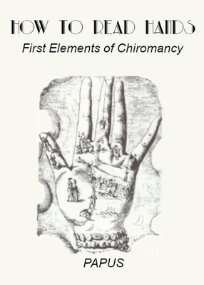 How To Read Hands: First Elements of Chiromancy By Papus, Sar Phosphoros (Translator) Cover Image