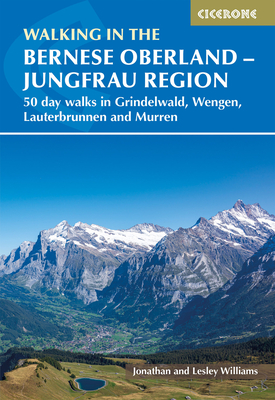 Walking in the Bernese Oberland - Grindelwald, Wengen, Lauterbrunnen, and Murren: 50 day walks in the Jungfrau region Cover Image