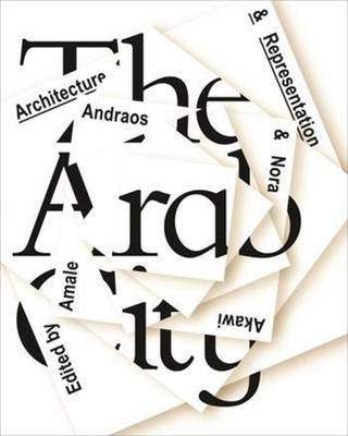 The Arab City: Architecture and Representation By Amale Andraos (Editor), Nora Akawi (Editor) Cover Image