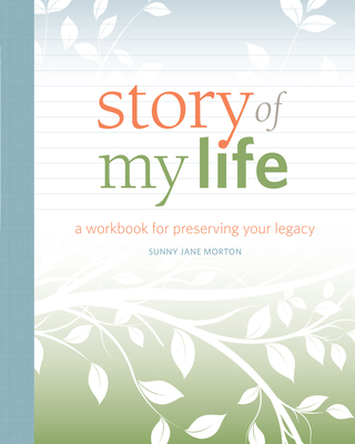 Story of My Life: A Workbook for Preserving Your Legacy By Sunny Morton Cover Image