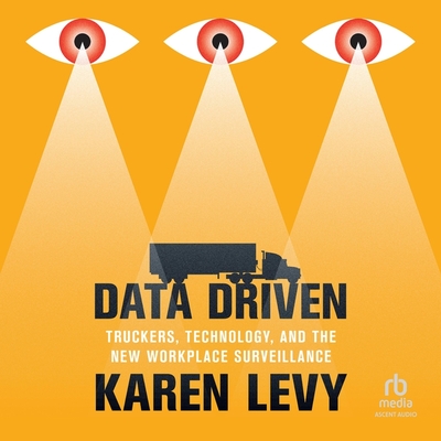 Data Driven: Truckers, Technology, and the New Workplace Surveillance Cover Image