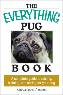 The Everything Pug Book: A Complete Guide To Raising, Training, And Caring For Your Pug (Everything®) Cover Image