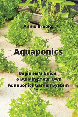 Aquaponics: Beginner's Guide To Building Your Own Aquaponics Garden System Cover Image