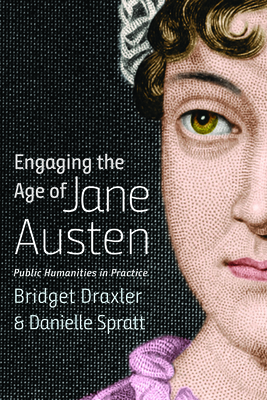 Engaging the Age of Jane Austen: Public Humanities in Practice (Humanities and Public Life)