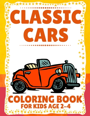 Classic Cars Coloring Book for Kids Age 2-4: Classic Cars Coloring Book gift idea for Kids and Boys Age 2-4 Who Love Classic Cars - Vintage cars color By Henna Colors Publishing Cover Image